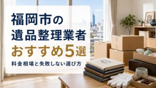 福岡市の遺品整理業者おすすめ5選|料金相場と失敗しない選び