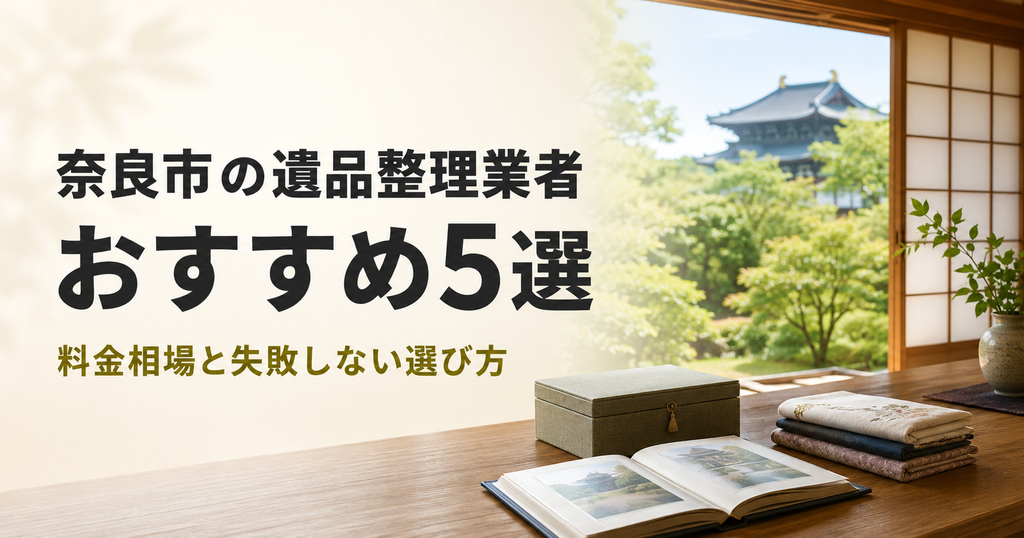 奈良市の遺品整理業者おすすめ5選|料金相場と失敗しない選び